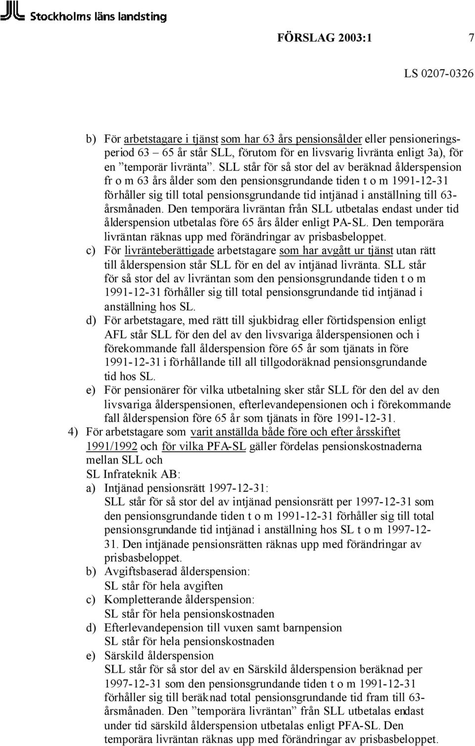 årsmånaden. Den temporära livräntan från SLL utbetalas endast under tid ålderspension utbetalas före 65 års ålder enligt PA-SL. Den temporära livräntan räknas upp med förändringar av prisbasbeloppet.