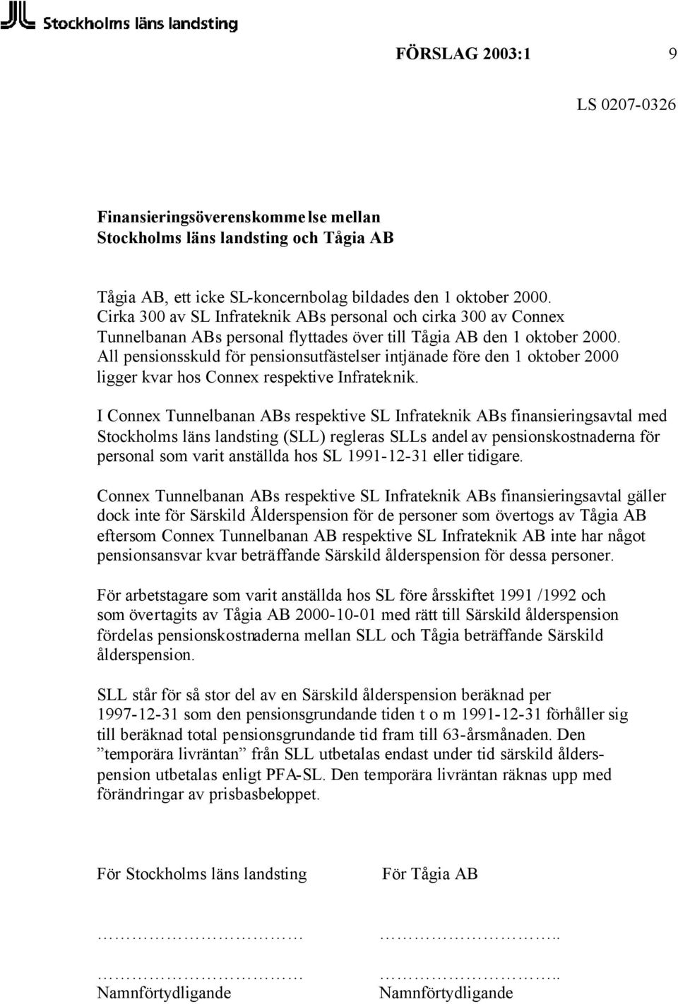 All pensionsskuld för pensionsutfästelser intjänade före den 1 oktober 2000 ligger kvar hos Connex respektive Infrateknik.