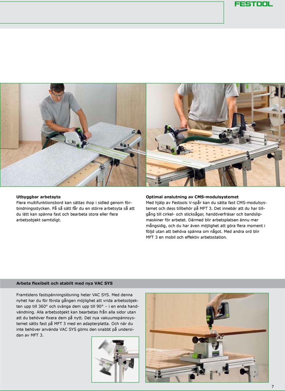 Optimal anslutning av CMS-modulsystemet Med hjälp av Festools V-spår kan du sätta fast CMS-modulsystemet och dess tillbehör på MFT 3.