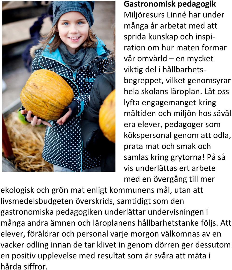 På så vis underlättas ert arbete med en övergång till mer ekologisk och grön mat enligt kommunens mål, utan att livsmedelsbudgeten överskrids, samtidigt som den gastronomiska pedagogiken underlättar