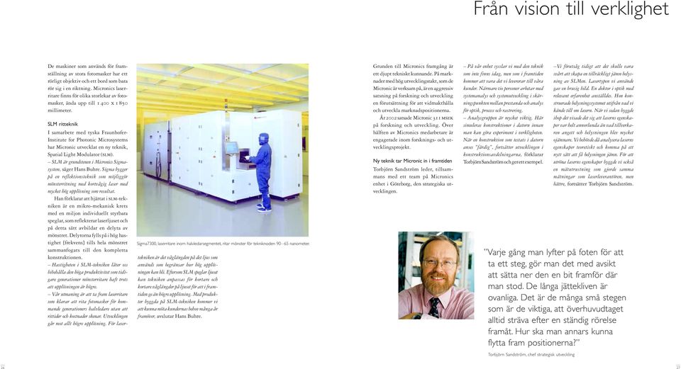 SLM ritteknik I samarbete med tyska Fraunhofer- Institute for Photonic Microsystems har Micronic utvecklat en ny teknik, Spatial Light Modulator (slm).