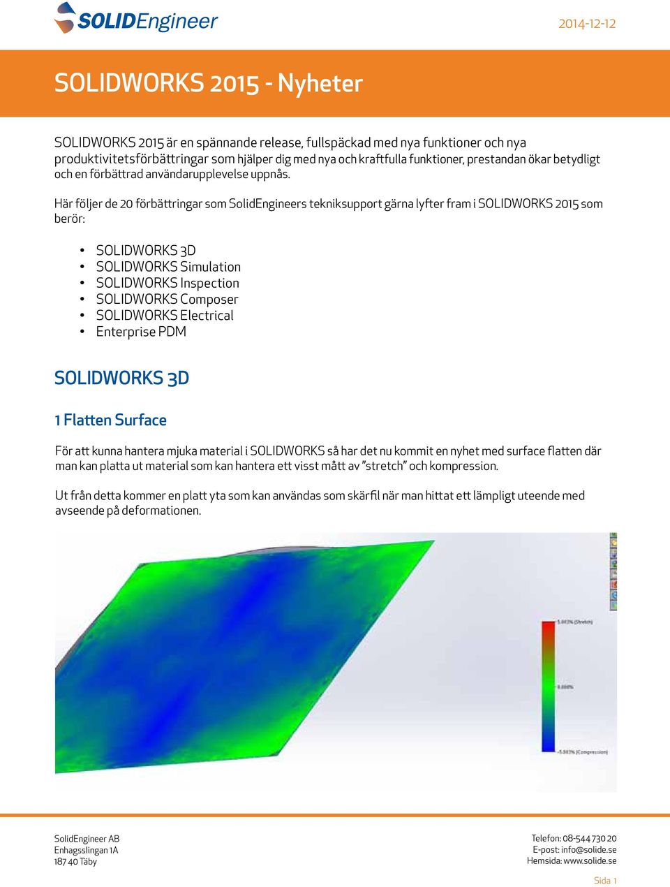 Här följer de 20 förbättringar som SolidEngineers tekniksupport gärna lyfter fram i SOLIDWORKS 2015 som berör: SOLIDWORKS 3D SOLIDWORKS Simulation SOLIDWORKS Inspection SOLIDWORKS Composer SOLIDWORKS