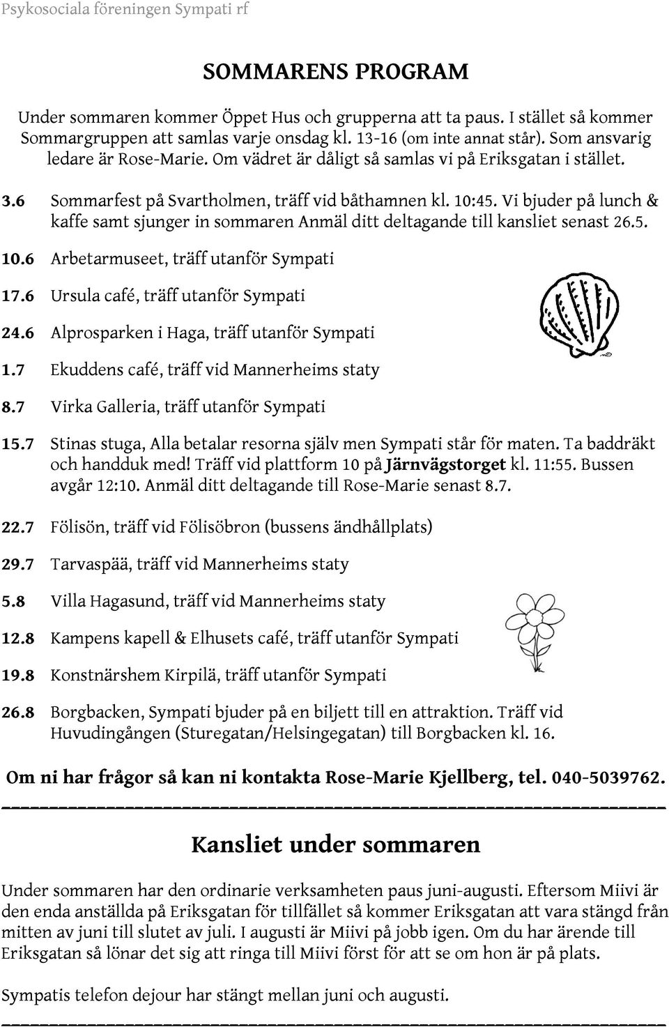 Vi bjuder på lunch & kaffe samt sjunger in sommaren Anmäl ditt deltagande till kansliet senast 26.5. 10.6 Arbetarmuseet, träff utanför Sympati 17.6 Ursula café, träff utanför Sympati 24.