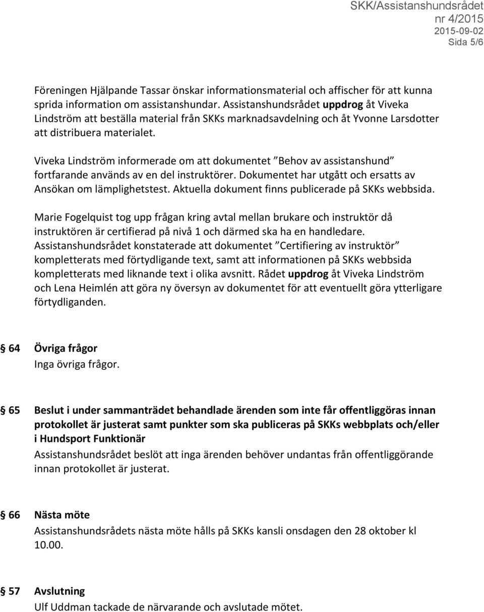 Viveka Lindström informerade om att dokumentet Behov av assistanshund fortfarande används av en del instruktörer. Dokumentet har utgått och ersatts av Ansökan om lämplighetstest.