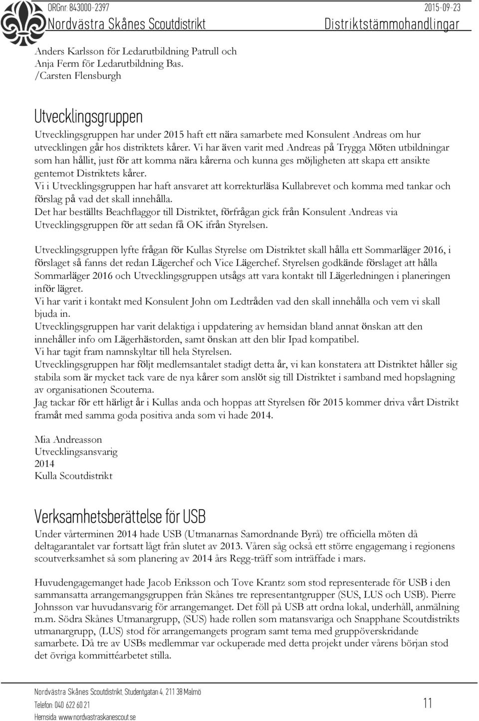 Vi har även varit med Andreas på Trygga Möten utbildningar som han hållit, just för att komma nära kårerna och kunna ges möjligheten att skapa ett ansikte gentemot Distriktets kårer.