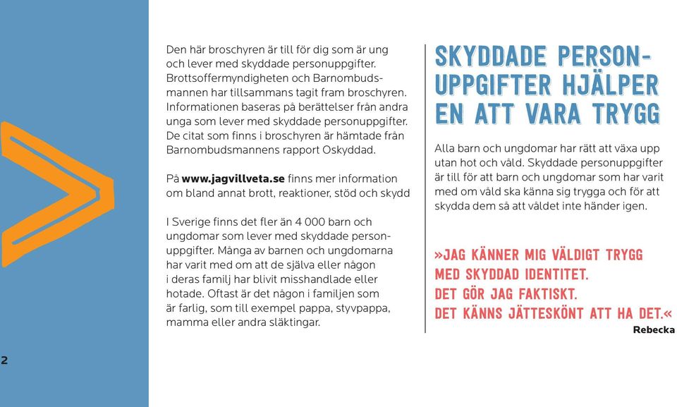 se finns mer information om bland annat brott, reaktioner, stöd och skydd I Sverige finns det fler än 4 000 barn och ungdomar som lever med skyddade personuppgifter.