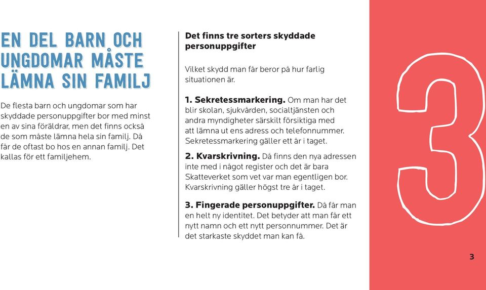 Om man har det blir skolan, sjukvården, socialtjänsten och andra myndigheter särskilt försiktiga med att lämna ut ens adress och telefonnummer. Sekretessmarkering gäller ett år i taget. 2.