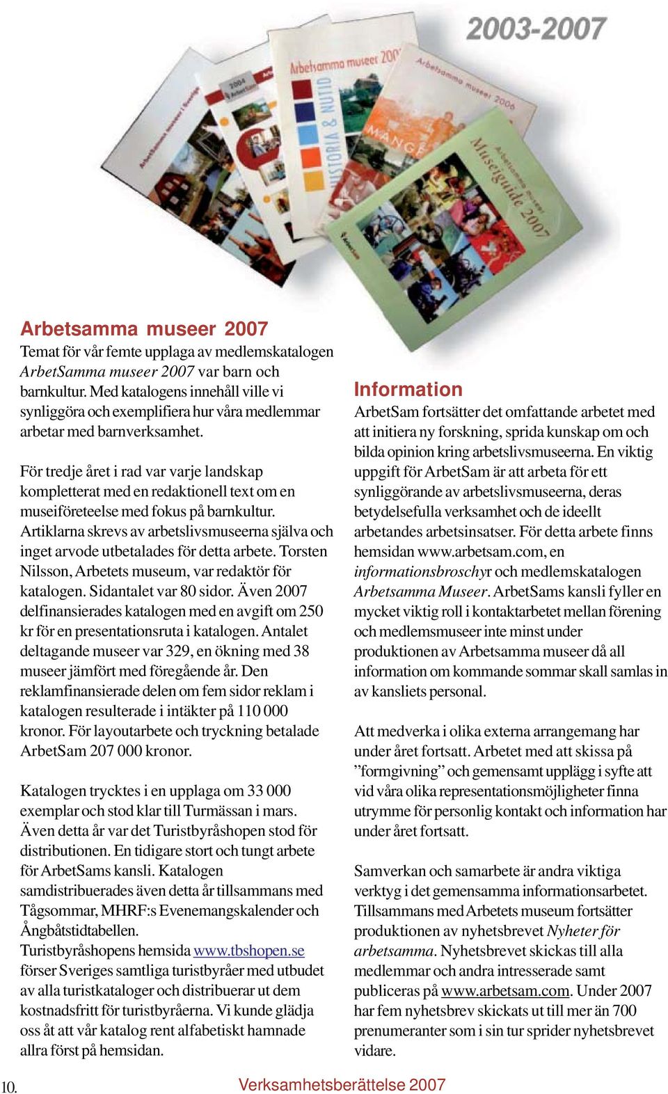 För tredje året i rad var varje landskap kompletterat med en redaktionell text om en museiföreteelse med fokus på barnkultur.