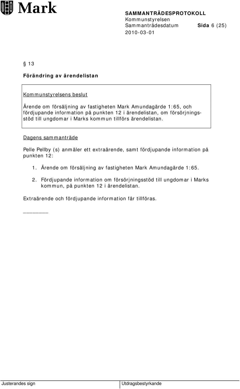 Dagens sammanträde Pelle Pellby (s) anmäler ett extraärende, samt fördjupande information på punkten 12: 1.