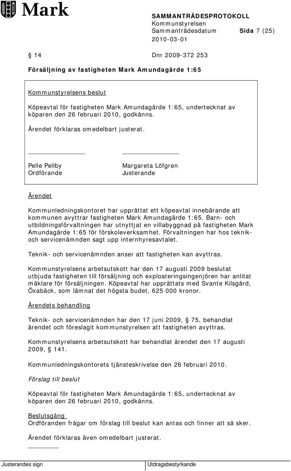 Pelle Pellby Ordförande Margareta Löfgren Justerande Ärendet Kommunledningskontoret har upprättat ett köpeavtal innebärande att kommunen avyttrar fastigheten Mark Amundagärde 1:65.