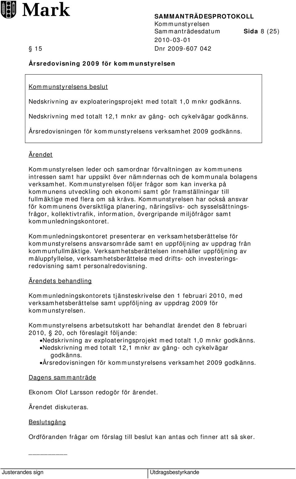 Ärendet leder och samordnar förvaltningen av kommunens intressen samt har uppsikt över nämndernas och de kommunala bolagens verksamhet.