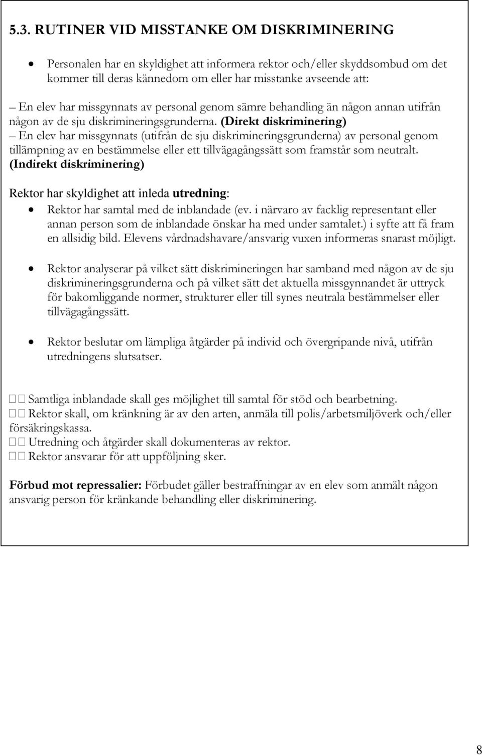 (Direkt diskriminering) En elev har missgynnats (utifrån de sju diskrimineringsgrunderna) av personal genom tillämpning av en bestämmelse eller ett tillvägagångssätt som framstår som neutralt.