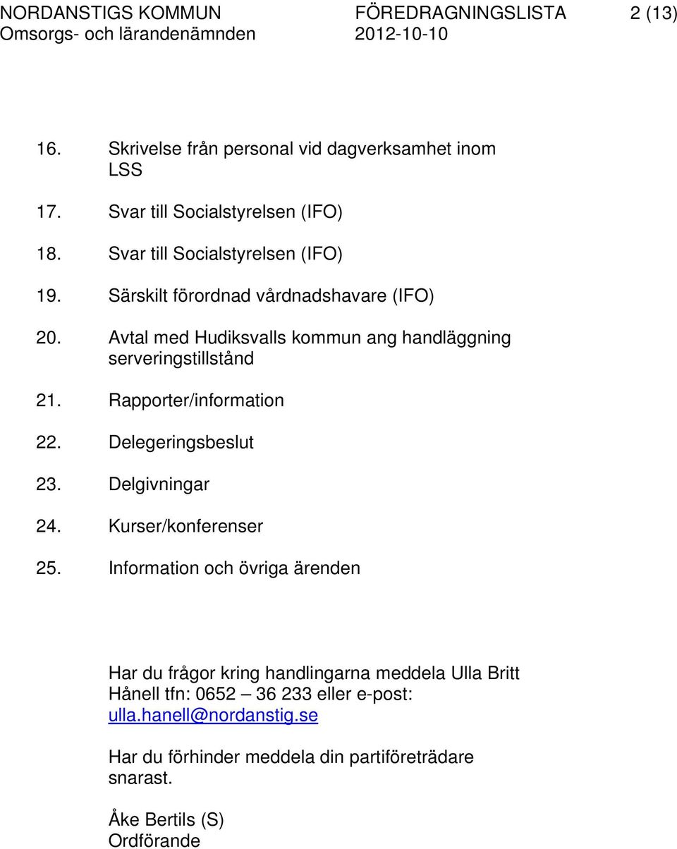 (IFO) Avtal med Hudiksvalls kommun ang handläggning serveringstillstånd Rapporter/information Delegeringsbeslut Delgivningar Kurser/konferenser