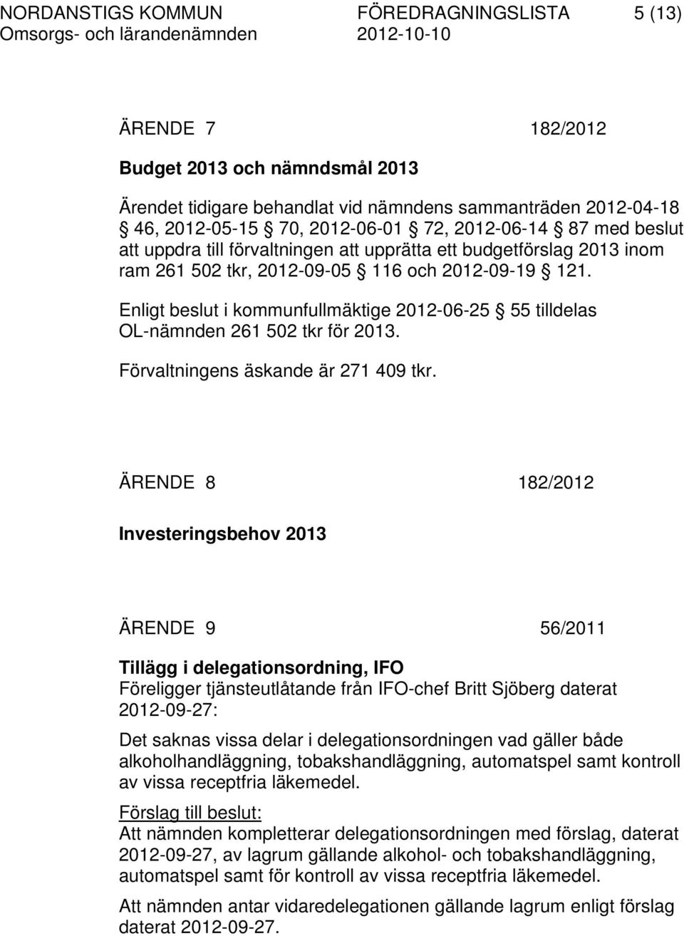 Enligt beslut i kommunfullmäktige 2012-06-25 55 tilldelas OL-nämnden 261 502 tkr för 2013. Förvaltningens äskande är 271 409 tkr.