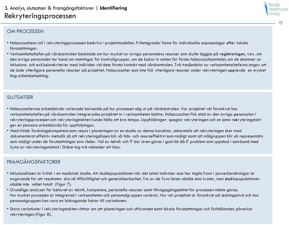 Verksamhetschefen på vårdcentralen beslutade om hur mycket av övriga personalens resurser som skulle läggas på registreringen, t.ex.