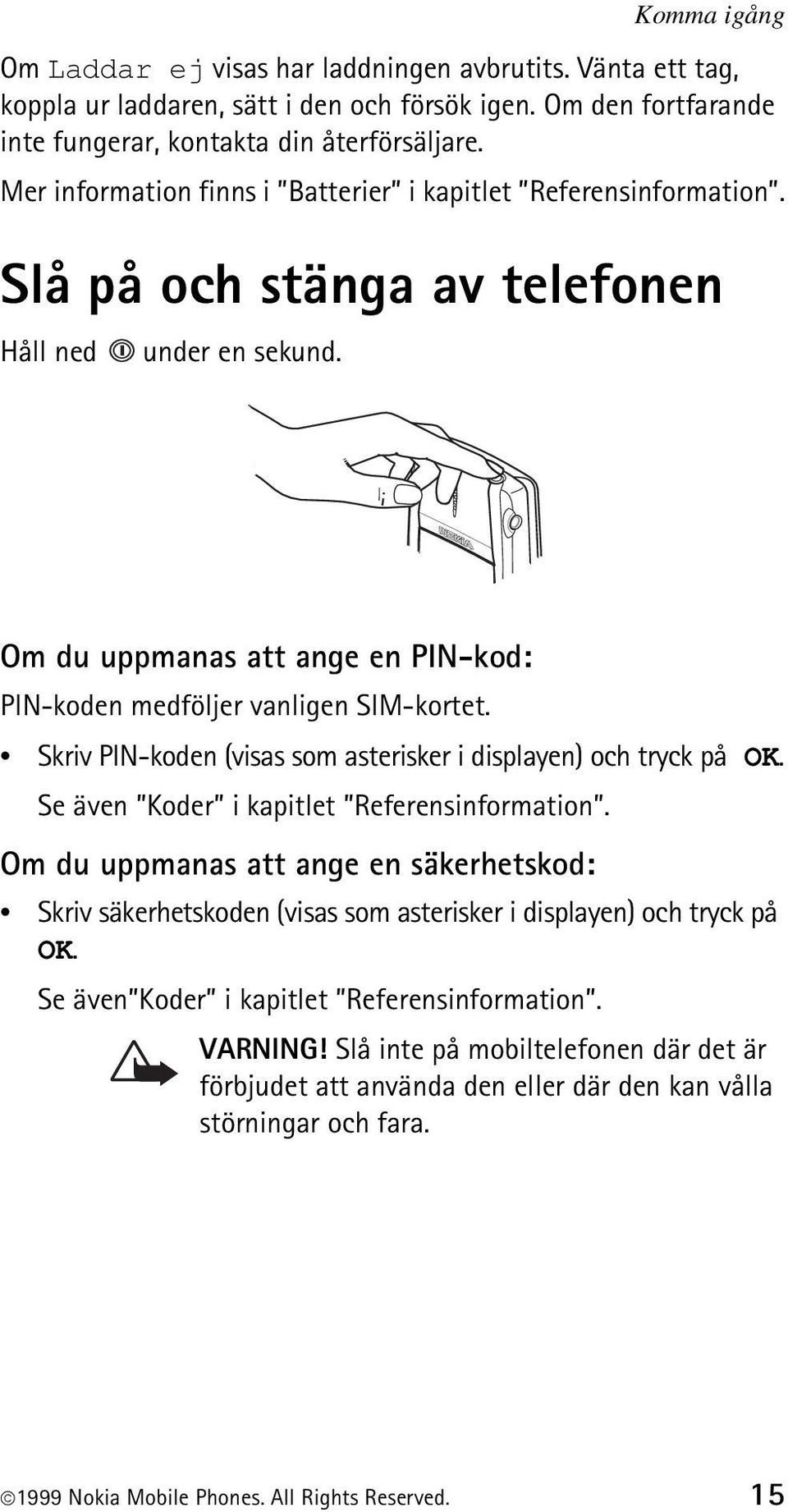 Skriv PIN-koden (visas som asterisker i displayen) och tryck på OK. Se även Koder i kapitlet Referensinformation.