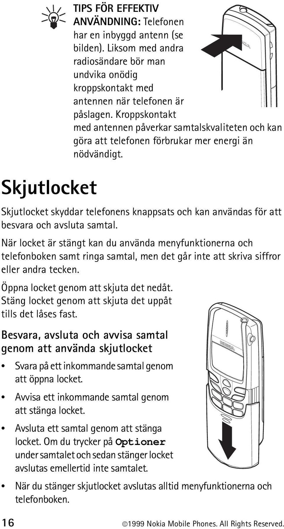 Skjutlocket skyddar telefonens knappsats och kan användas för att besvara och avsluta samtal.