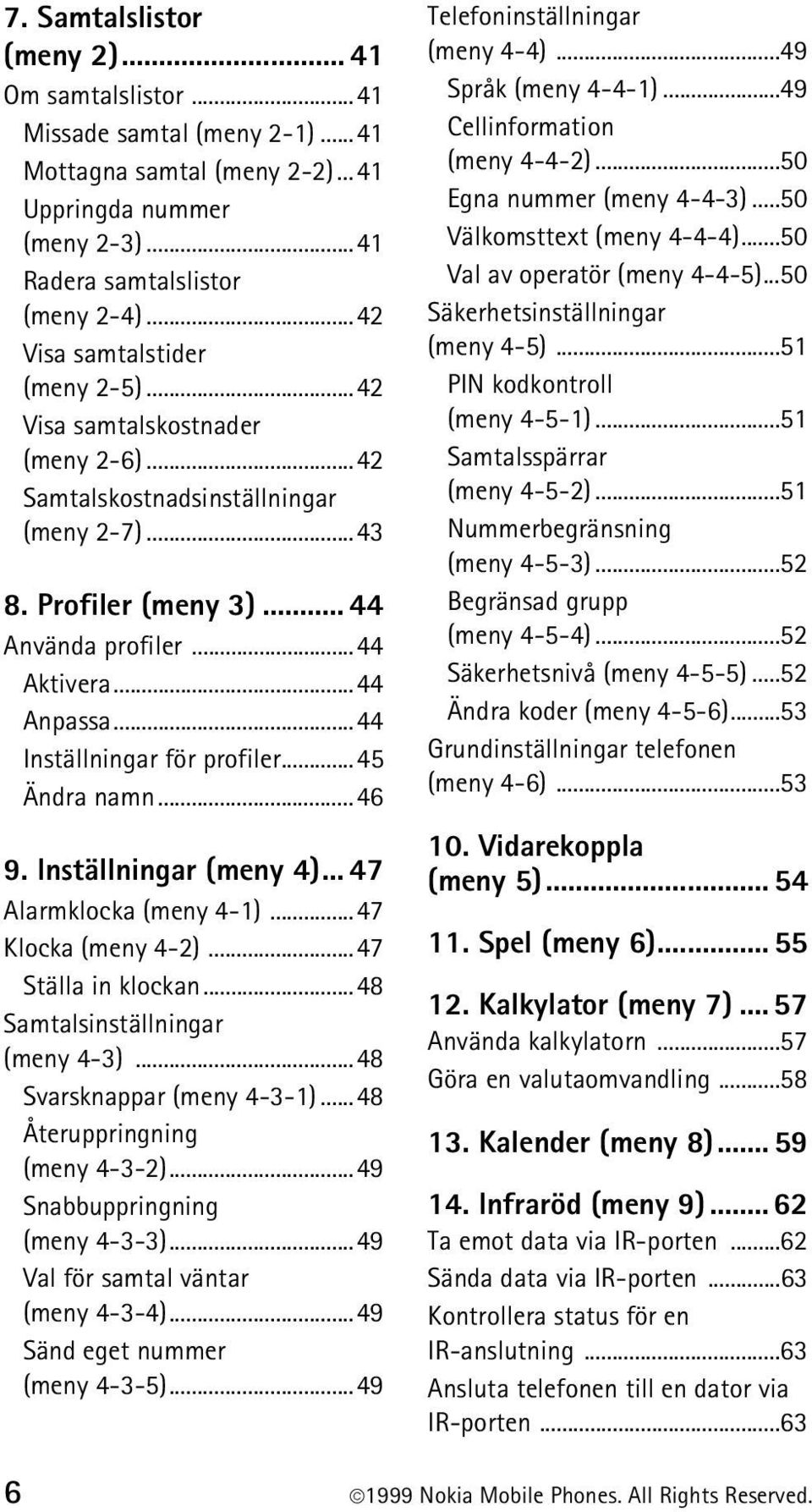 ..44 Inställningar för profiler...45 Ändra namn...46 9. Inställningar (meny 4)... 47 Alarmklocka (meny 4-1)...47 Klocka (meny 4-2)...47 Ställa in klockan...48 Samtalsinställningar (meny 4-3).