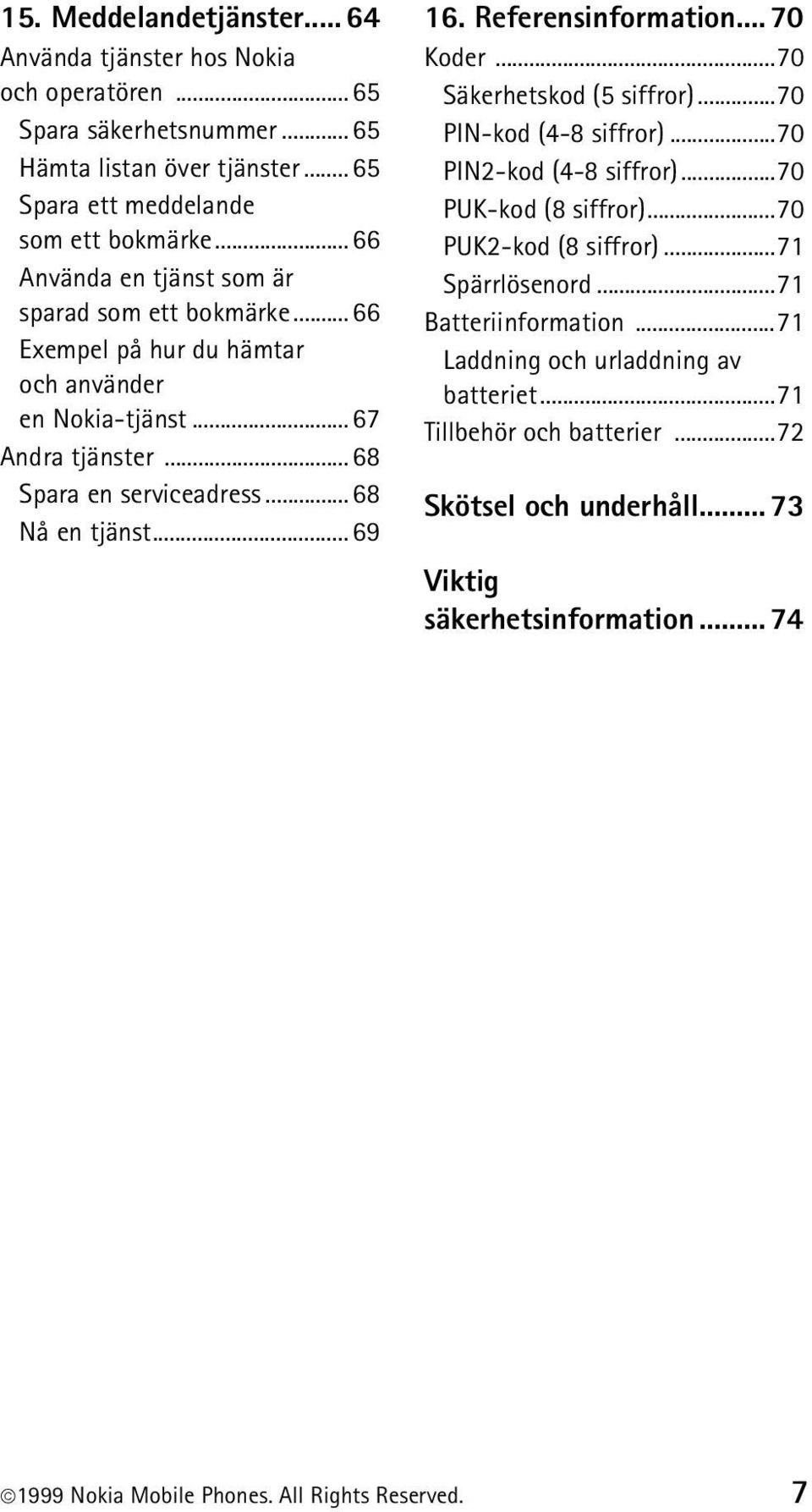 Referensinformation... 70 Koder...70 Säkerhetskod (5 siffror)...70 PIN-kod (4-8 siffror)...70 PIN2-kod (4-8 siffror)...70 PUK-kod (8 siffror)...70 PUK2-kod (8 siffror)...71 Spärrlösenord.