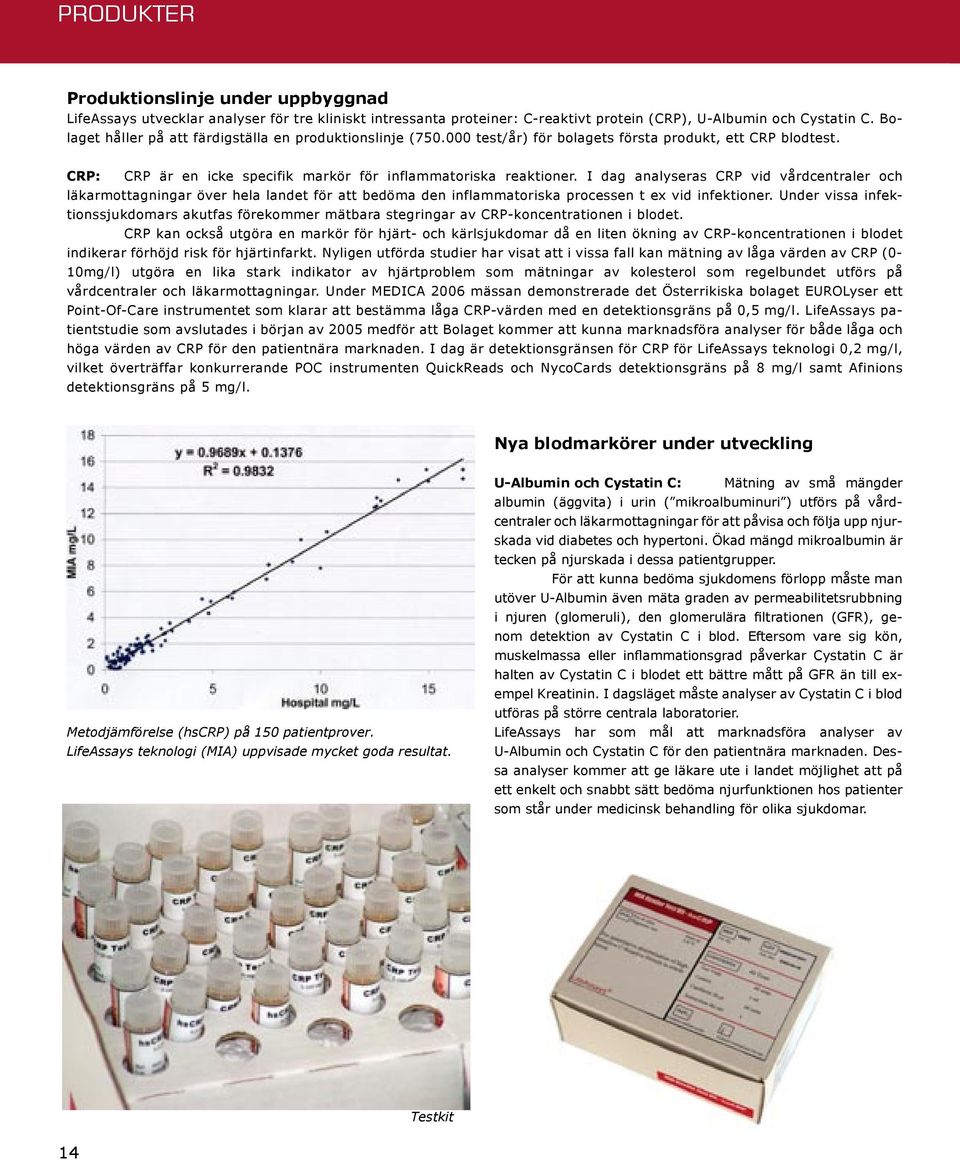 I dag analyseras CRP vid vårdcentraler och läkarmottagningar över hela landet för att bedöma den inflammatoriska processen t ex vid infektioner.