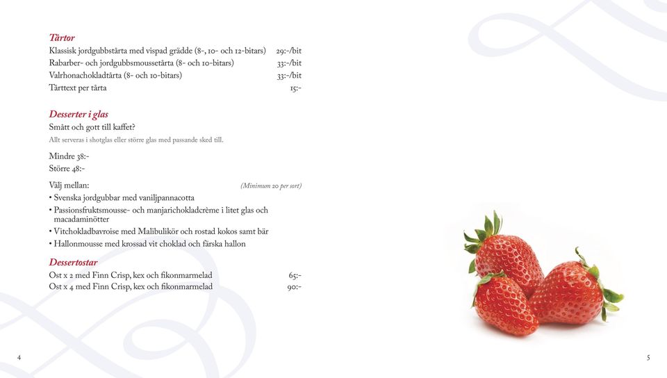 Mindre 38:- Större 48:- Välj mellan: (Minimum 20 per sort) Svenska jordgubbar med vaniljpannacotta Passionsfruktsmousse- och manjarichokladcrème i litet glas och macadaminötter