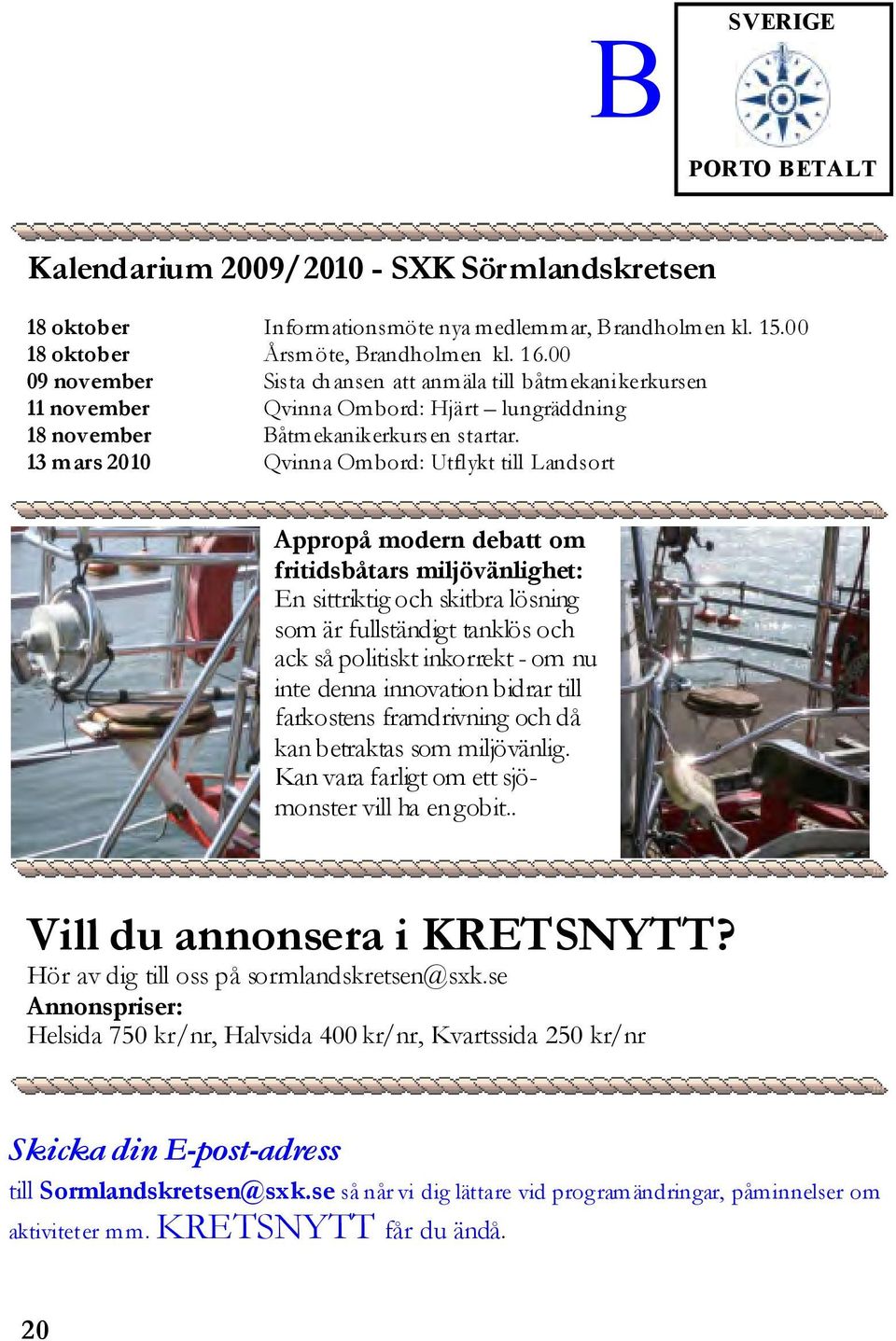 13 mars 2010 Qvinna Ombord: Utflykt till Landsort Appropå modern debatt om fritidsbåtars miljövänlighet: En sittriktig och skitbra lösning som är fullständigt tanklös och ack så politiskt inkorrekt -
