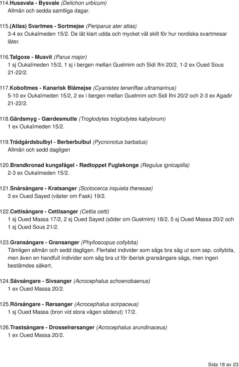 Talgoxe - Musvit (Parus major) 1 sj Oukaïmeden 15/2, 1 sj i bergen mellan Guelmim och Sidi Ifni 20/2, 1-2 ex Oued Sous 21-22/2. 117.