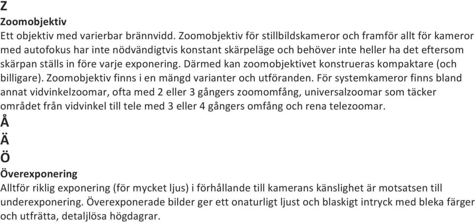 exponering. Därmed kan zoomobjektivet konstrueras kompaktare (och billigare). Zoomobjektiv finns i en mängd varianter och utföranden.