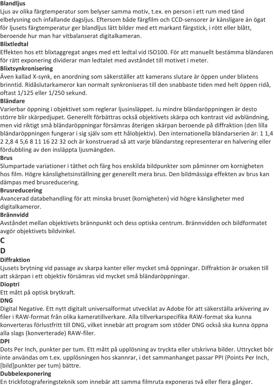 digitalkameran. Blixtledtal Effekten hos ett blixtaggregat anges med ett ledtal vid ISO100.