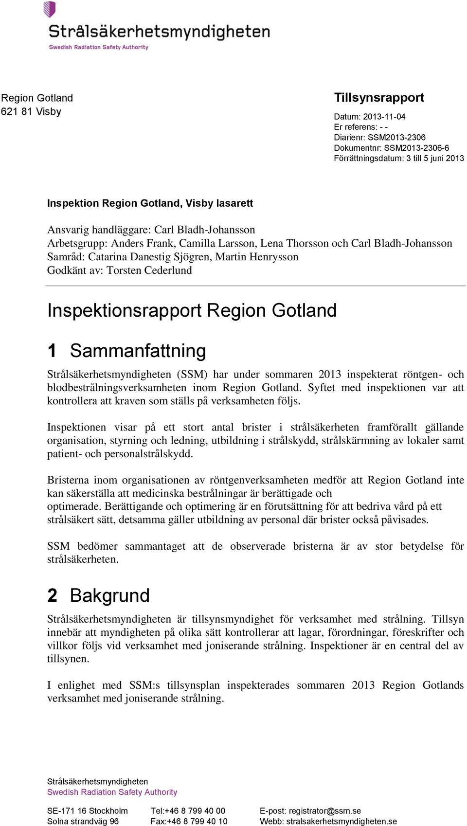 Inspektionsrapport Region Gotland 1 Sammanfattning Strålsäkerhetsmyndigheten (SSM) har under sommaren 2013 inspekterat röntgen- och blodbestrålningsverksamheten inom Region Gotland.