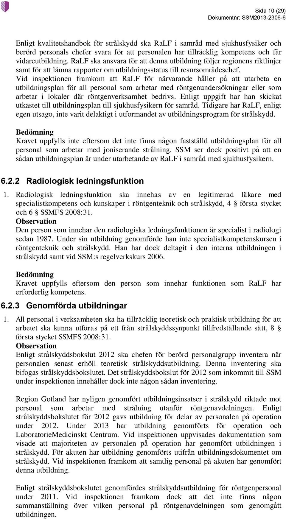 Vid inspektionen framkom att RaLF för närvarande håller på att utarbeta en utbildningsplan för all personal som arbetar med röntgenundersökningar eller som arbetar i lokaler där röntgenverksamhet