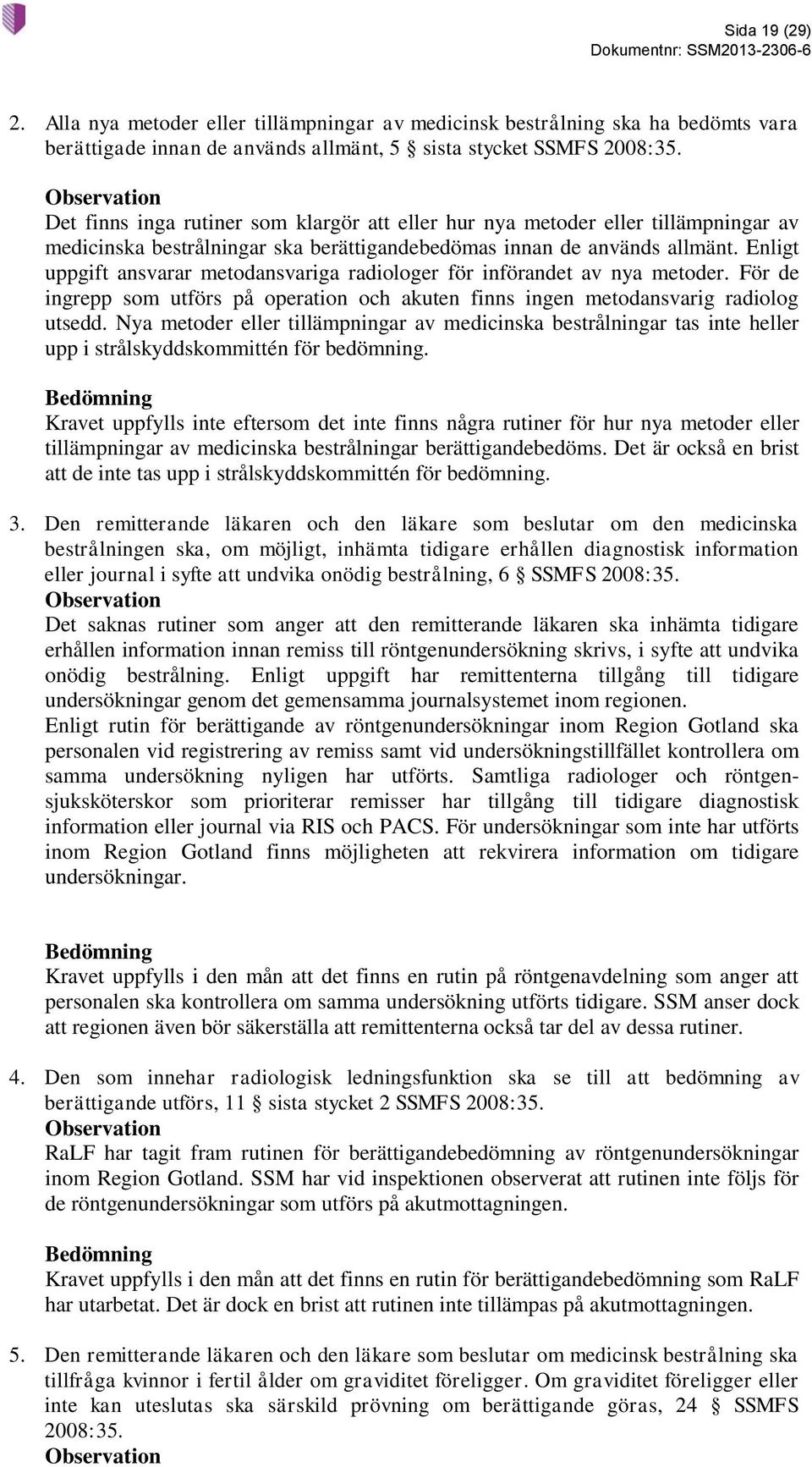 Enligt uppgift ansvarar metodansvariga radiologer för införandet av nya metoder. För de ingrepp som utförs på operation och akuten finns ingen metodansvarig radiolog utsedd.