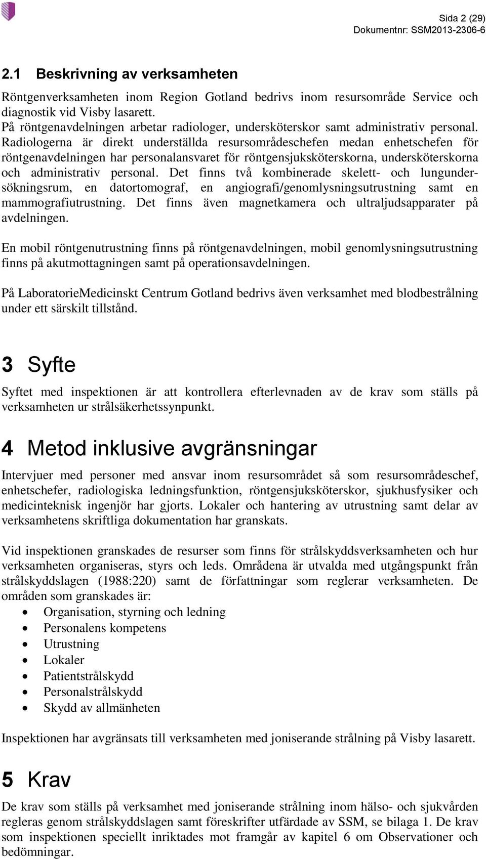 Radiologerna är direkt underställda resursområdeschefen medan enhetschefen för röntgenavdelningen har personalansvaret för röntgensjuksköterskorna, undersköterskorna och administrativ personal.