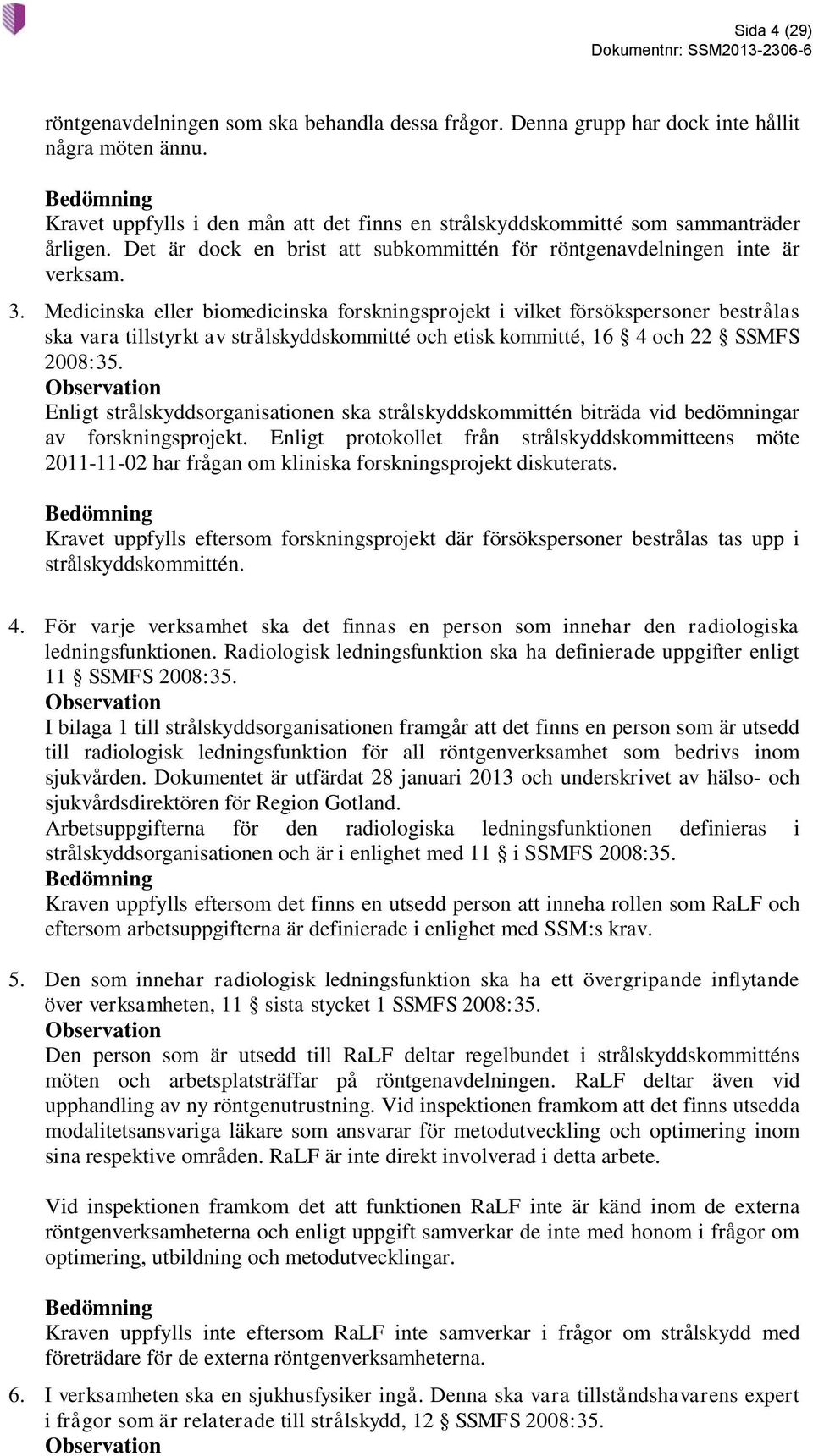 Medicinska eller biomedicinska forskningsprojekt i vilket försökspersoner bestrålas ska vara tillstyrkt av strålskyddskommitté och etisk kommitté, 16 4 och 22 SSMFS 2008:35.