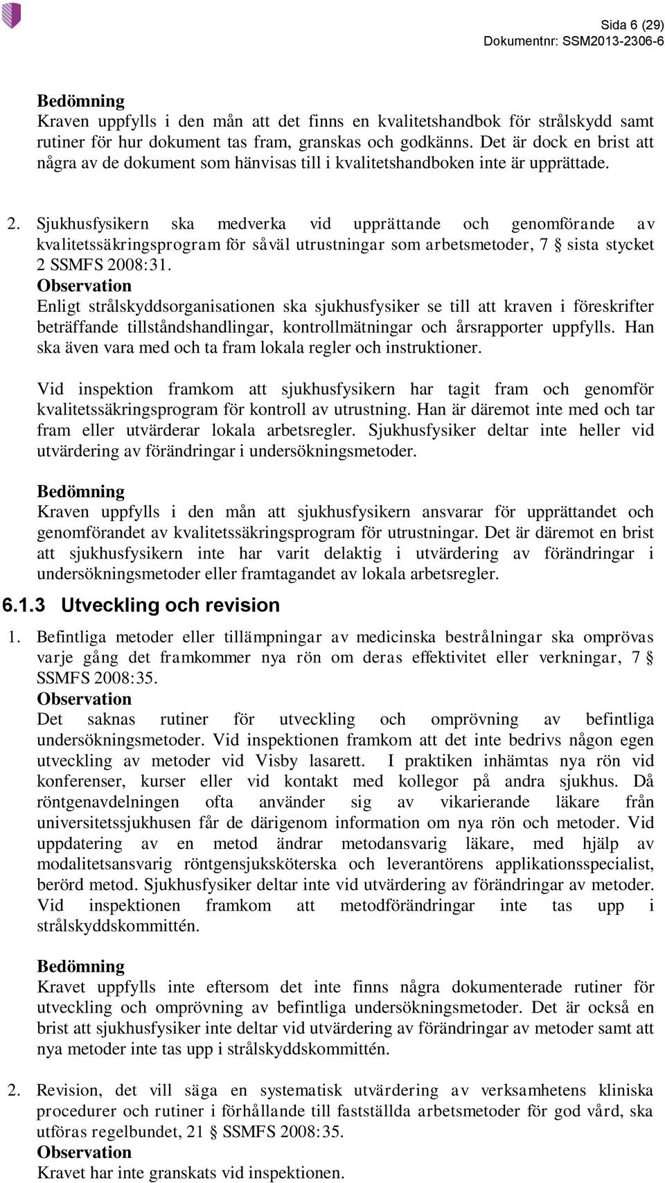 Sjukhusfysikern ska medverka vid upprättande och genomförande av kvalitetssäkringsprogram för såväl utrustningar som arbetsmetoder, 7 sista stycket 2 SSMFS 2008:31.