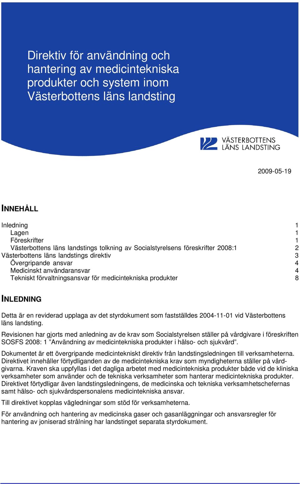 8 INLEDNING Detta är en reviderad upplaga av det styrdokument som fastställdes 2004-11-01 vid Västerbottens läns landsting.