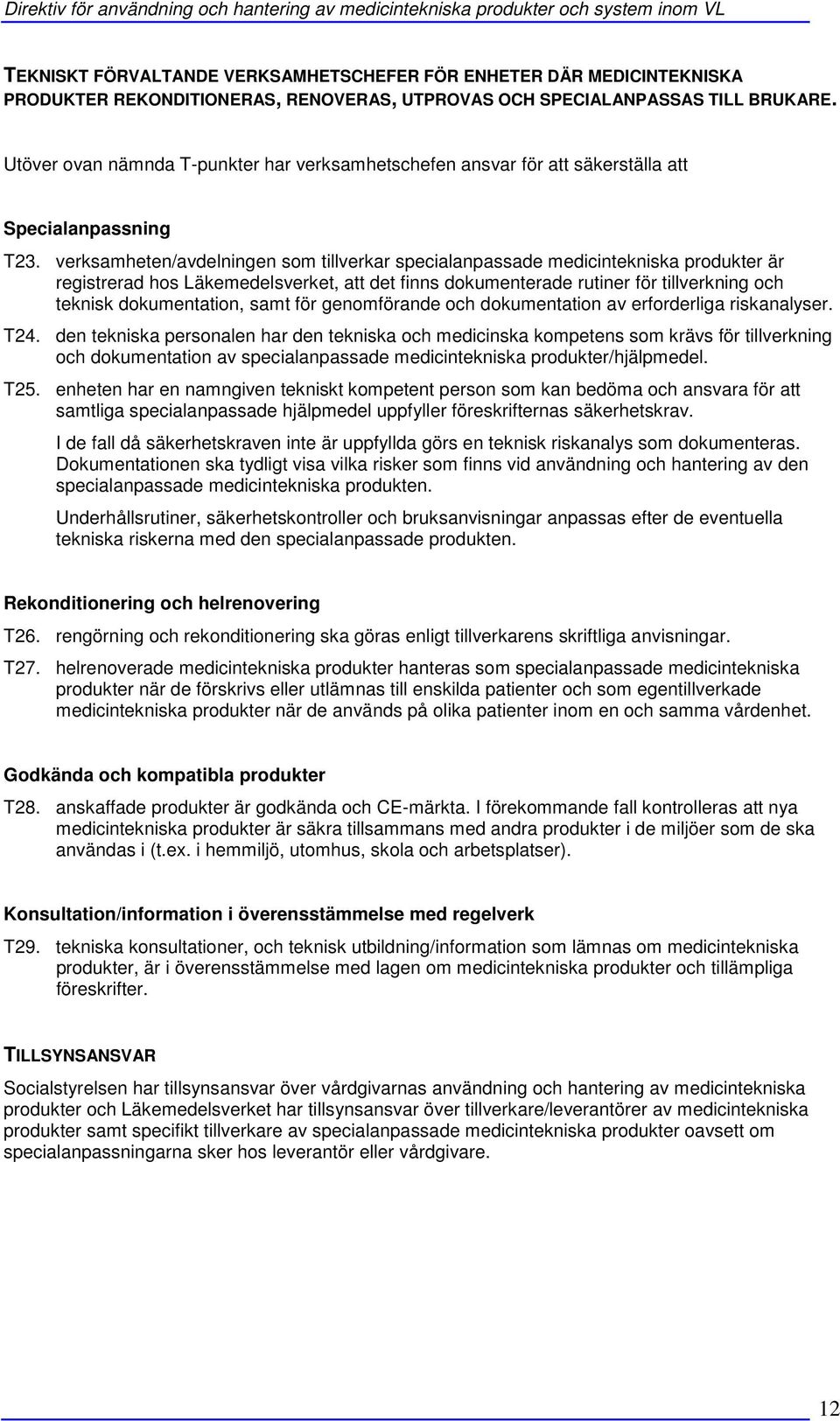 verksamheten/avdelningen som tillverkar specialanpassade medicintekniska produkter är registrerad hos Läkemedelsverket, att det finns dokumenterade rutiner för tillverkning och teknisk dokumentation,