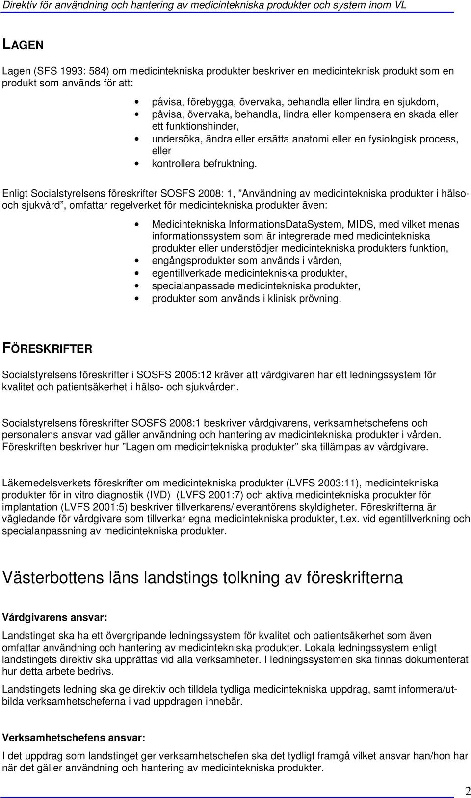 Enligt Socialstyrelsens föreskrifter SOSFS 2008: 1, Användning av medicintekniska produkter i hälsooch sjukvård, omfattar regelverket för medicintekniska produkter även: Medicintekniska