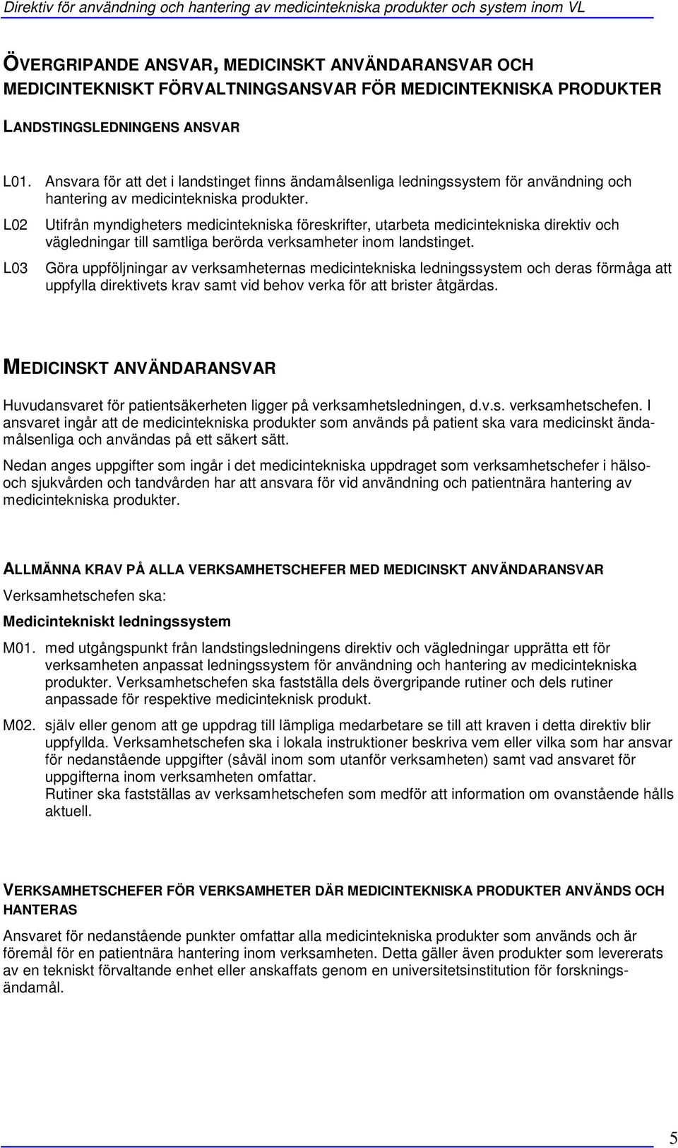 L02 L03 Utifrån myndigheters medicintekniska föreskrifter, utarbeta medicintekniska direktiv och vägledningar till samtliga berörda verksamheter inom landstinget.