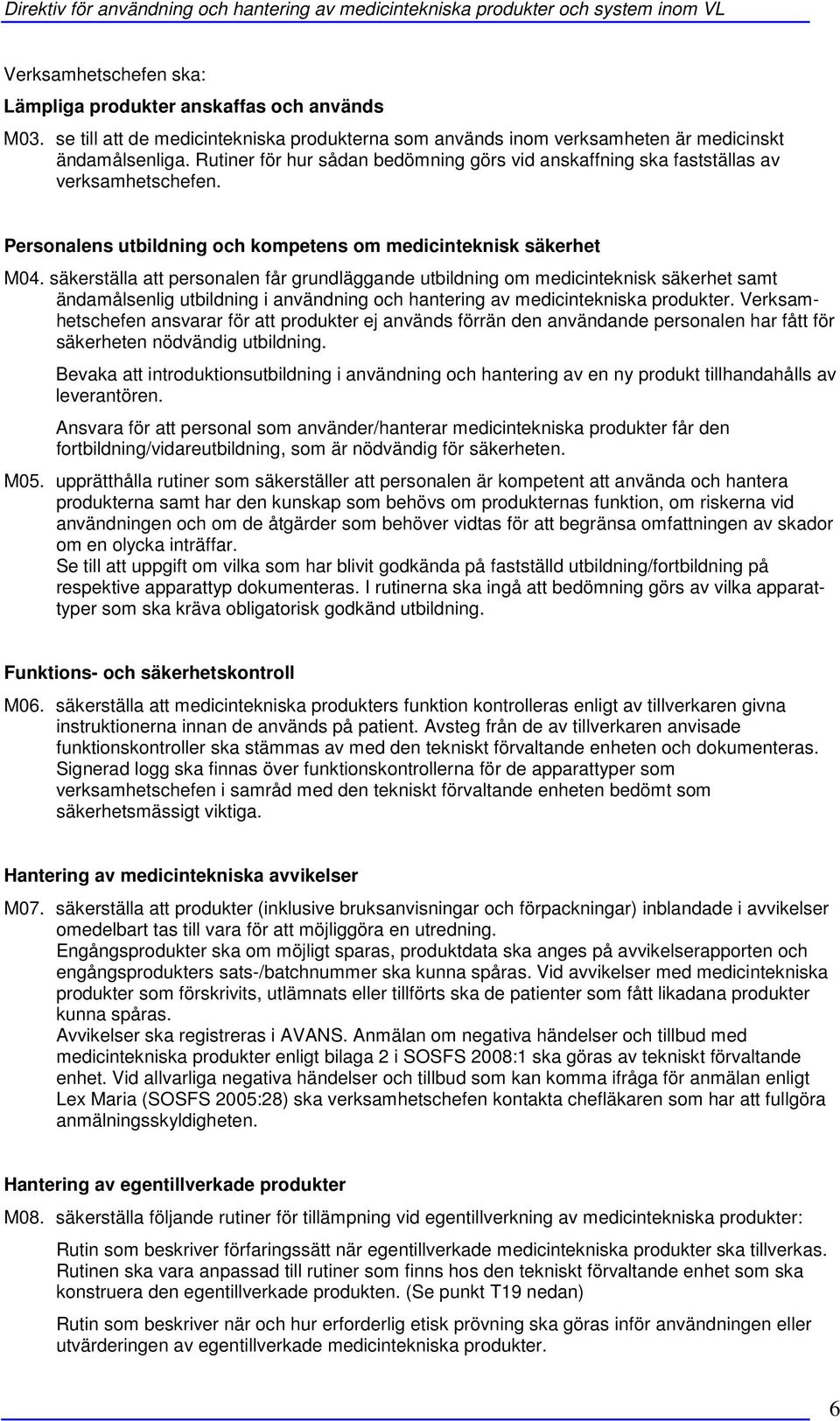 säkerställa att personalen får grundläggande utbildning om medicinteknisk säkerhet samt ändamålsenlig utbildning i användning och hantering av medicintekniska produkter.