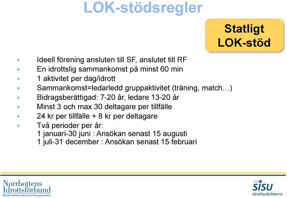 Bidragsberättigad: 7-20 år, ledare 13-20 år Minst 3 och max 30 deltagare per tillfälle 24 kr per tillfälle + 8