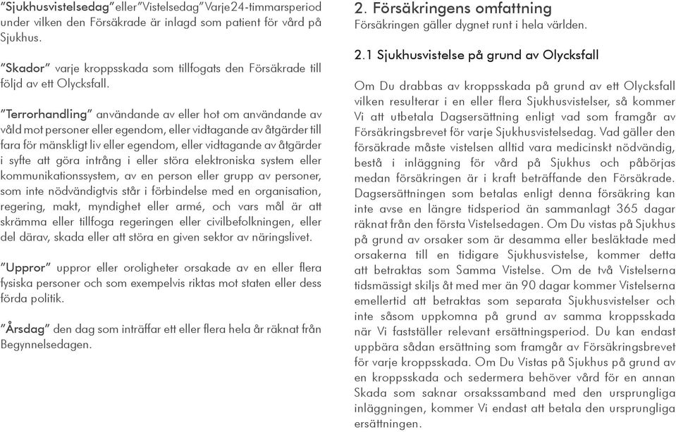 Terrorhandling användande av eller hot om användande av våld mot personer eller egendom, eller vidtagande av åtgärder till fara för mänskligt liv eller egendom, eller vidtagande av åtgärder i syfte