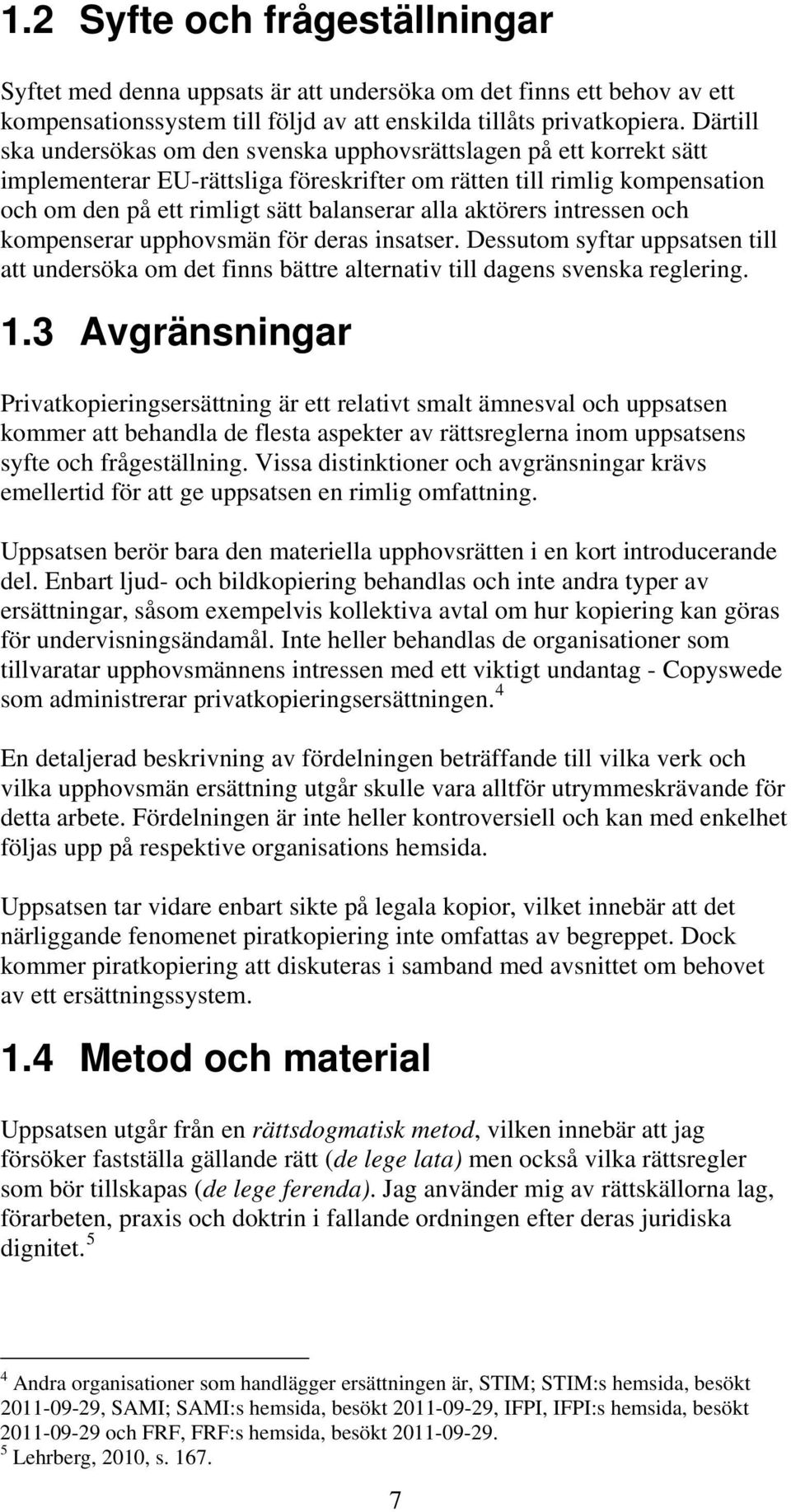 aktörers intressen och kompenserar upphovsmän för deras insatser. Dessutom syftar uppsatsen till att undersöka om det finns bättre alternativ till dagens svenska reglering. 1.