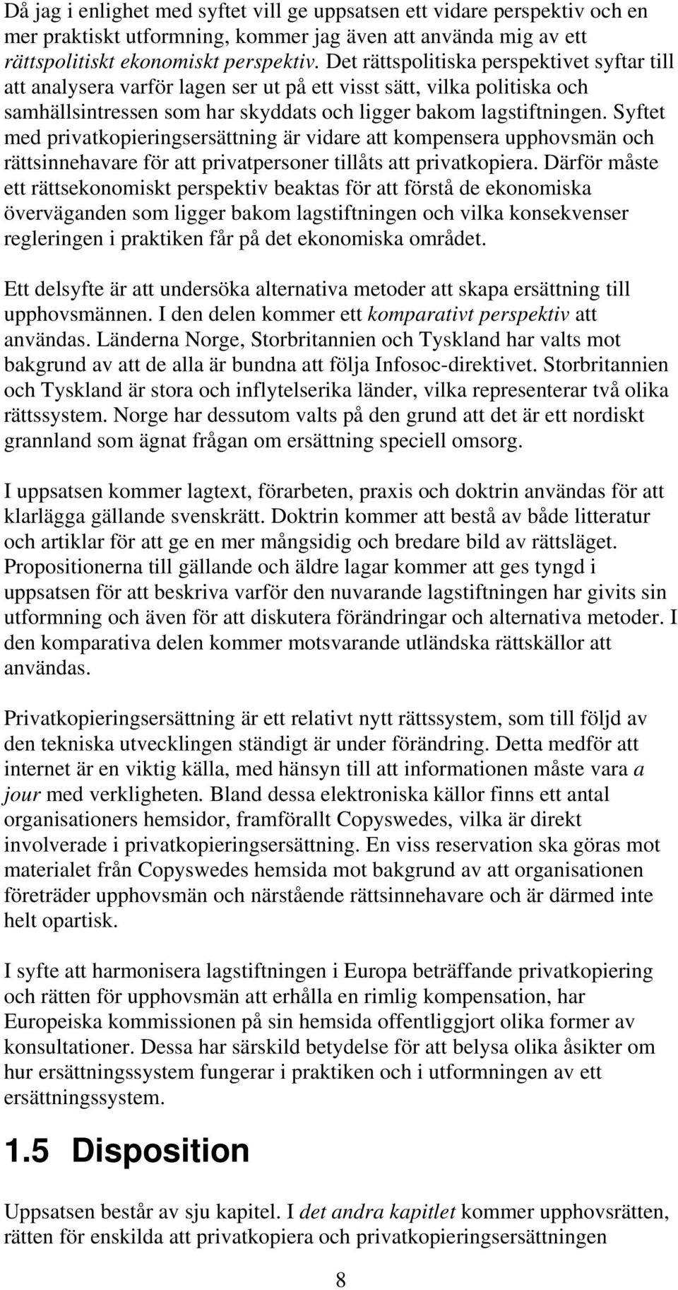 Syftet med privatkopieringsersättning är vidare att kompensera upphovsmän och rättsinnehavare för att privatpersoner tillåts att privatkopiera.