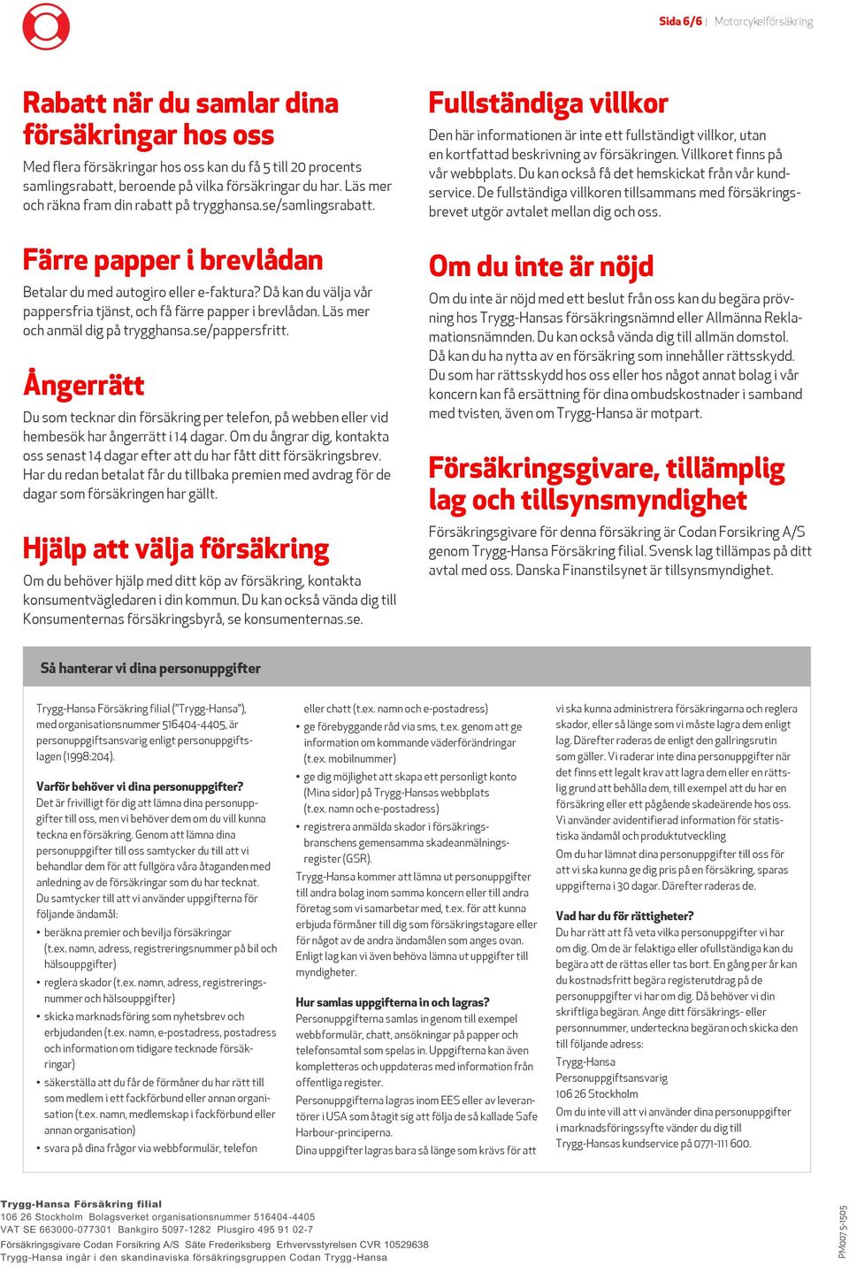 Då kan du välja vår pappersfria tjänst, och få färre papper i brevlådan. Läs mer och anmäl dig på trygghansa.se/pappersfritt.