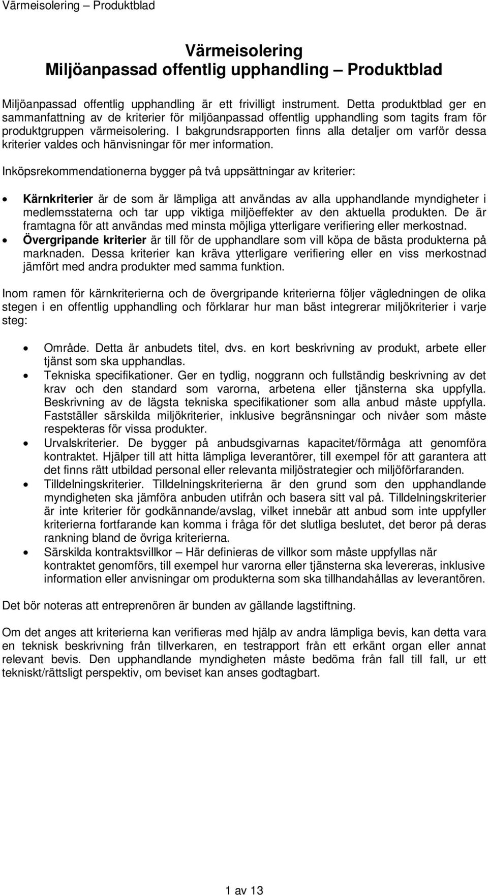 I bakgrundsrapporten finns alla detaljer om varför dessa kriterier valdes och hänvisningar för mer information.