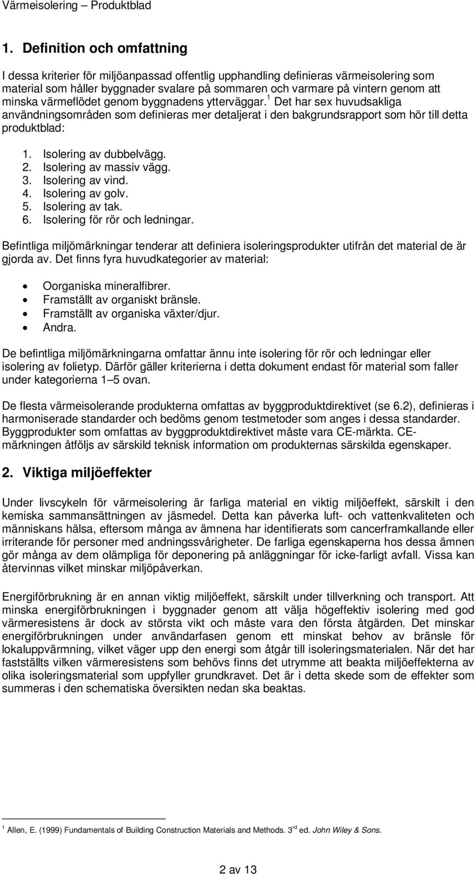 Isolering av dubbelvägg. 2. Isolering av massiv vägg. 3. Isolering av vind. 4. Isolering av golv. 5. Isolering av tak. 6. Isolering för rör och ledningar.