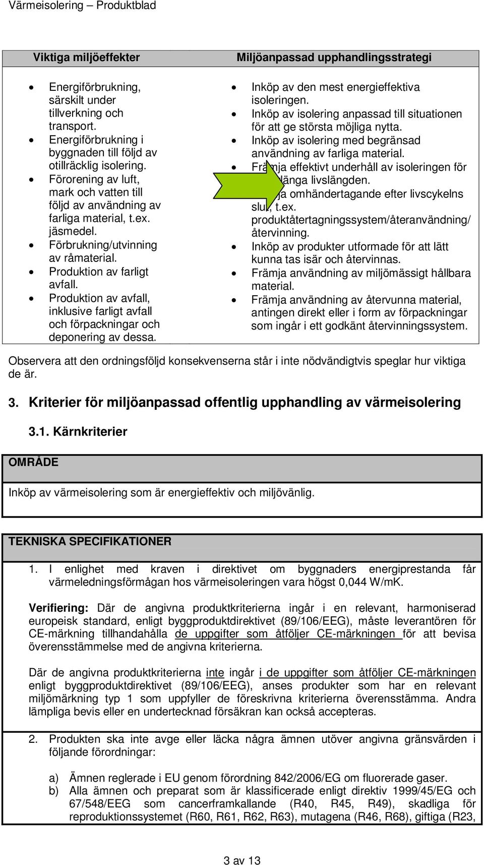 Produktion av avfall, inklusive farligt avfall och förpackningar och deponering av dessa. Miljöanpassad upphandlingsstrategi Inköp av den mest energieffektiva isoleringen.