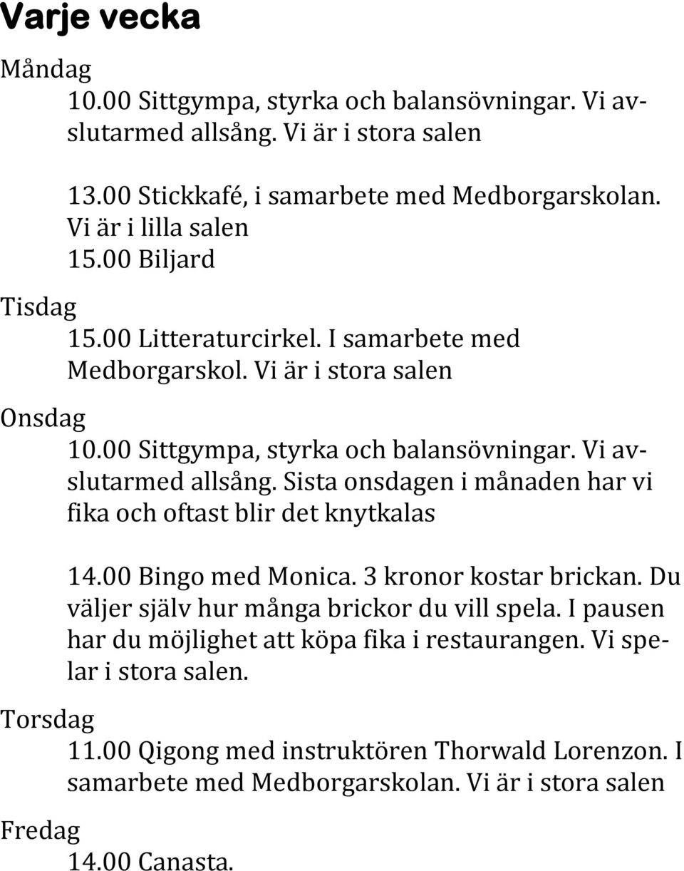 Sista onsdagen i månaden har vi fika och oftast blir det knytkalas 14.00 Bingo med Monica. 3 kronor kostar brickan. Du väljer själv hur många brickor du vill spela.