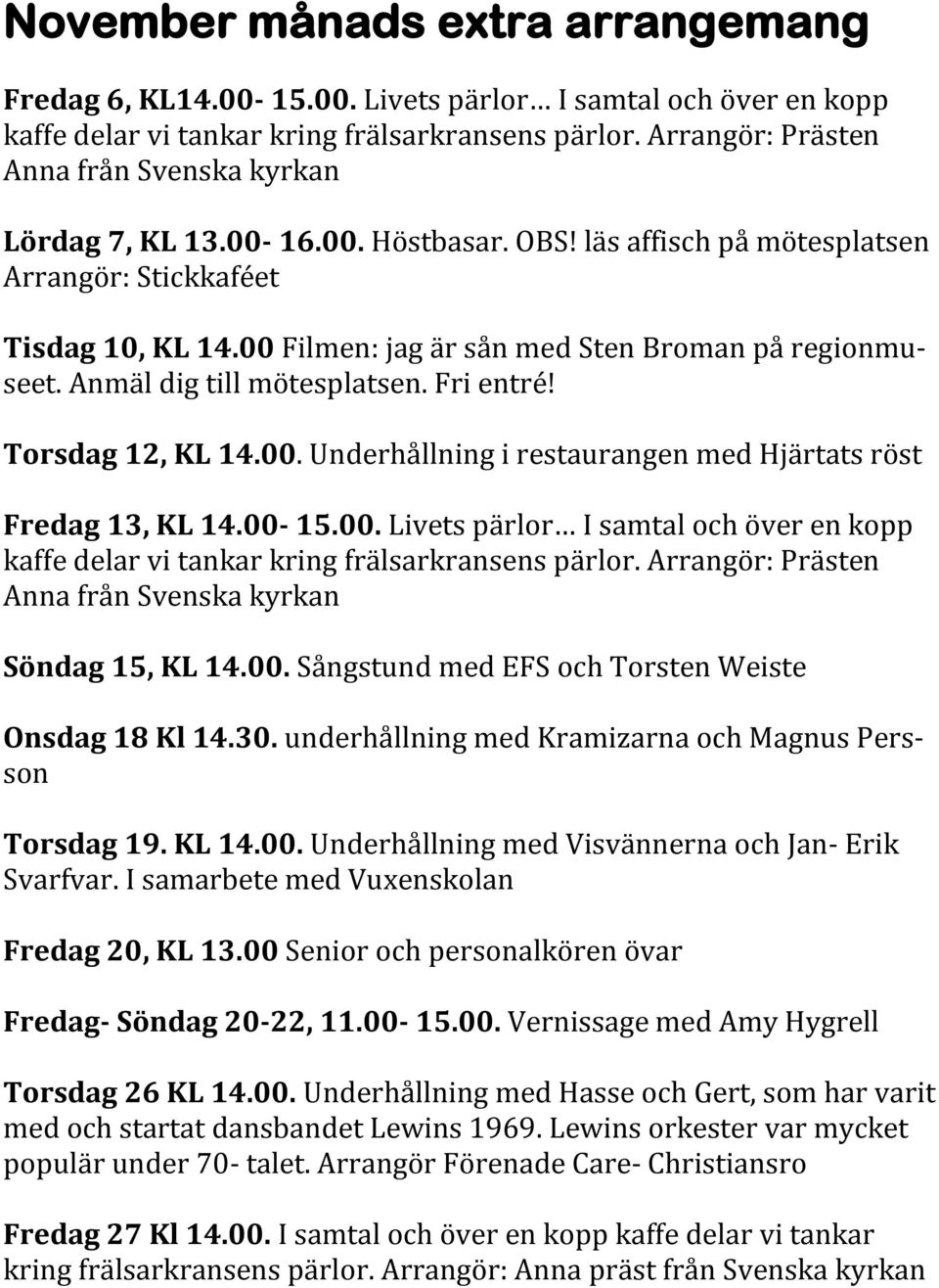 00 Filmen: jag är sån med Sten Broman på regionmuseet. Anmäl dig till mötesplatsen. Fri entré! Torsdag 12, KL 14.00. Underhållning i restaurangen med Hjärtats röst Fredag 13, KL 14.00-15.00. Livets pärlor I samtal och över en kopp kaffe delar vi tankar kring frälsarkransens pärlor.